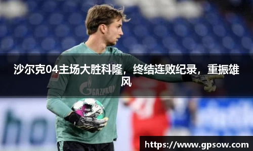 沙尔克04主场大胜科隆，终结连败纪录，重振雄风