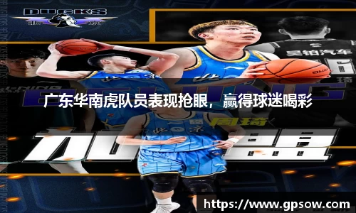 广东华南虎队员表现抢眼，赢得球迷喝彩